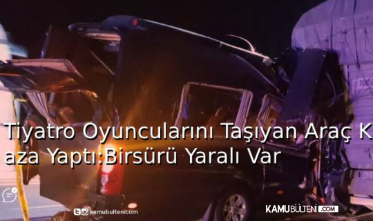 Tiyatro Oyuncularını Taşıyan Araç Kaza Yaptı