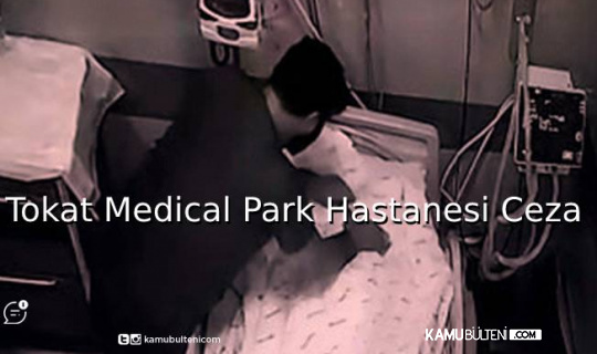 Tokat Medical Park Hastanesi'inde Hastaya Eziyet Edenlere Verilen Cezalar Belli Oldu Tokat Medical Park Hastanesi'inde Hastaya Eziyet Edenlere Verilen Cezalar Belli Oldu