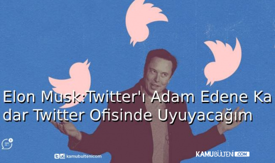 Elon Musk:Twitterı Adam Edene Kadar Twitter Ofisinde Uyuyacağım Elon Musk:Twitterı Adam Edene Kadar Twitter Ofisinde Uyuyacağım
