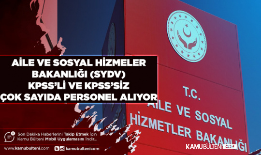 Aile ve Sosyal Hizmetler Bakanlığı 89 Farklı İlanla KPSS’li ve KPSS’siz Personel Alımı Yapacak