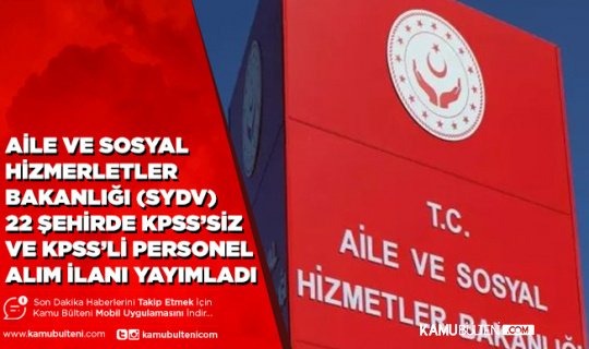 Aile ve Sosyal Hizmetler Bakanlığı SYDV 22 Şehirde KPSS’li ve KPSS’siz Personel Alımı Yapacak