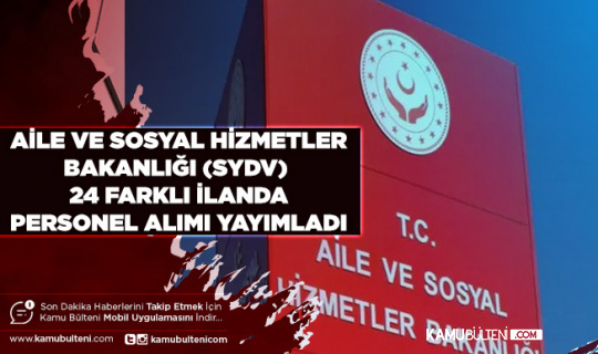 Aile ve Sosyal Hizmetler Bakanlığı SYDV 24 İlanla KPSS’siz ve KPSS’li Personel Alımı Yapacağını Duyurdu