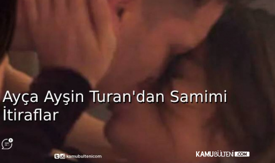 Ayça Ayşin Turan'dan Samimi İtiraflar