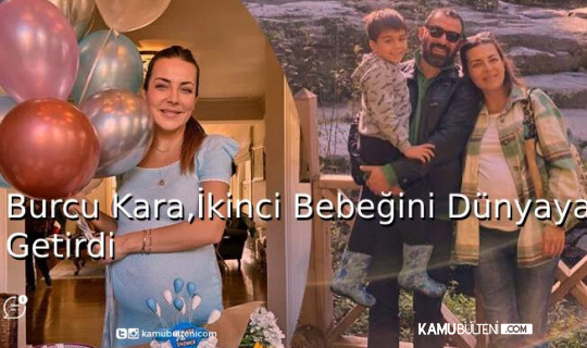 Burcu Kara, İkinci Bebeğini Dünyaya Getirdi