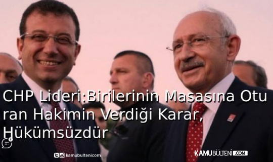 CHP Lideri: Birilerinin Sofrasına Oturan Hakimin Verdiği Karar Hükümsüzdür