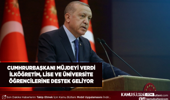 Cumhurbaşkanı Erdoğan Açıkladı İlköğretim Lise ve Üniversite Öğrencilerine Destek Verilecek