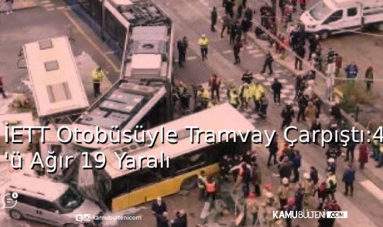 İETT Otobüsüyle Tramvay Çarpıştı: 4’ü Ağır 19 Yaralı İETT Otobüsüyle Tramvay Çarpıştı: 4’ü Ağır 19 Yaralı