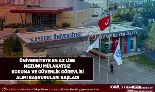 Kayseri Üniversitesi En Az Lise Mezunu Mülakatsız Koruma ve Güvenlik Görevlisi Alımı Gerçekleştirecek