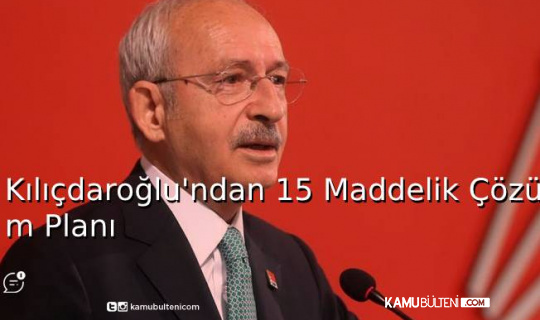 Kılıçdaroğlu'ndan 15 Maddelik Çözüm Planı