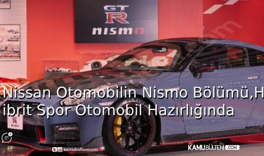 Nissan Otomobilin Nismo Bölümü, Hibrit Spor Otomobil Hazırlığında Nissan Otomobilin Nismo Bölümü, Hibrit Spor Otomobil Hazırlığında