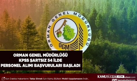Orman Genel Müdürlüğü KPSS Şartsız 54 Şehirde Personel Alımı Başvuruları Bugün Başladı
