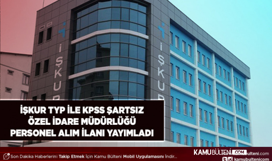 Özel İdare Müdürlüğü İŞKUR TYP İle KPSS Şartsız Personel Alım İlanı Yayımladı