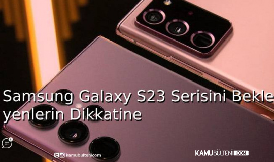Samsung Galaxy S23 Serisini Bekleyenlerin Dikkatine
