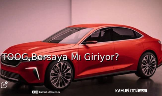 TOGG, Borsaya Mı Giriyor? TOGG, Borsaya Mı Giriyor?
