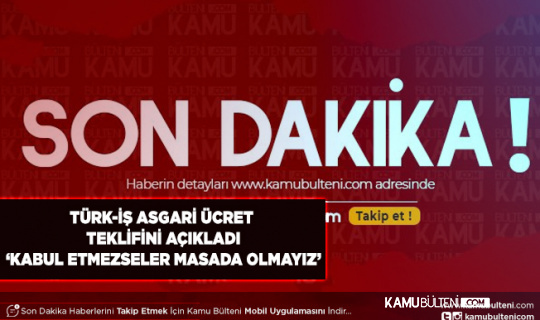 TÜRK-İŞ'in Resmi Asgari Ücret Teklifi Açıkladı 'Kabul Etmezseler Masada Olmayız'