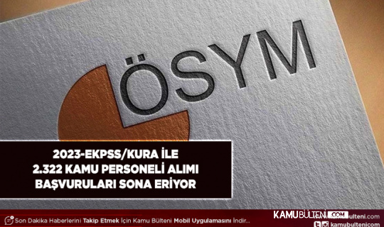 2023-EKPSS/Kura İle 2.322 Kamu Personeli Alımı Başvuruları Sona Eriyor