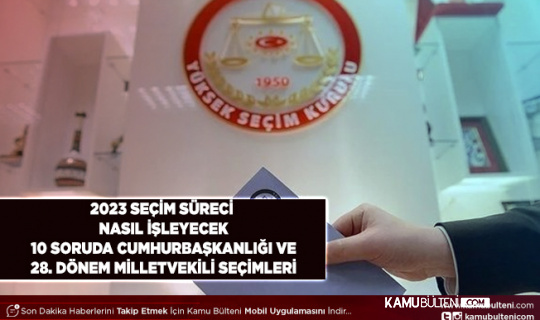 2023 Seçim Süreci Nasıl İşleyecek İşte 10 Soruda Cumhurbaşkanı ve 28. Dönem Milletvekili Seçim Genel Seçimi