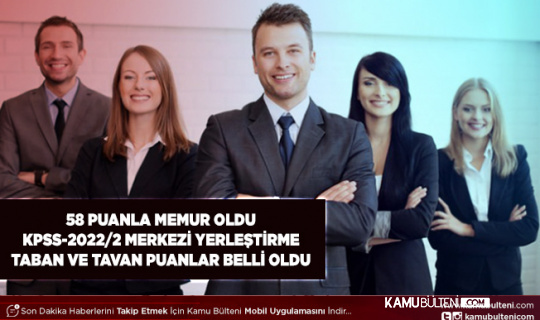 58 Puanla Memur Ataması Yapıldı KPSS-2022/2 Merkezi Yerleştirme Taban ve Tavan Puanlar Belli Oldu