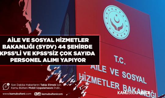 Aile ve Sosyal Hizmetler Bakanlığı (SYDV) 44 Şehirde KPSS’li ve KPSS’siz Çok Sayıda Personel Alımı Yapacak