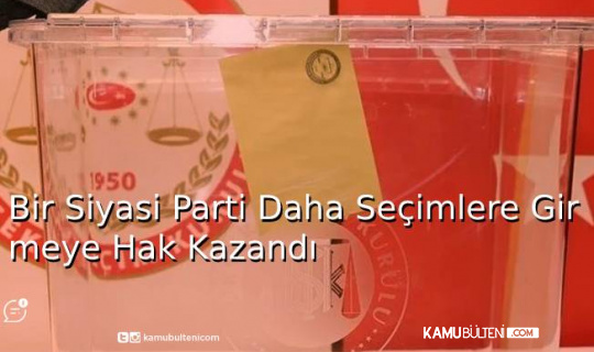 Bir Siyasi Parti Daha Seçimlere Girmeye Hak Kazandı