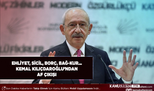 Ehliyet, Sicil, Borç Afları… Kemal Kılıçdaroğlu’ndan Af Çıkışı