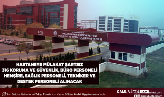 Hastaneye Mülakatsız Büro Personeli Koruma ve Güvenlik Görevlisi Destek Personeli Hemşire Tıbbi Sekreter… Alımı Yapılacak