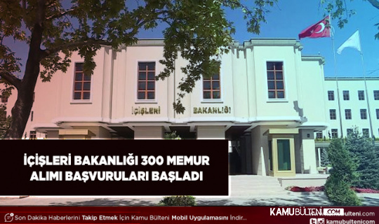 İçişleri Bakanlığı 300 Memur Alımı Başvuruları Başladı İşte Şartlar ve Detaylar
