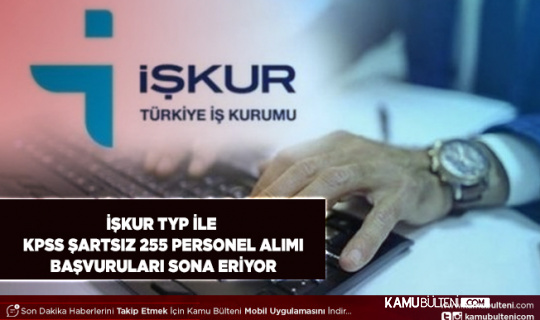 İŞKUR TYP İle KPSS ve Yaş Şartsız 255 Personel Alımı Yapıyor İşte Şartlar