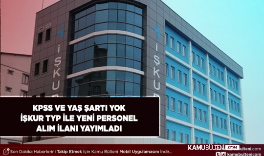İŞKUR TYP İle KPSS ve Yaş Şartsız Yeni Personel Alım İlanı Yayımlandı Başvuru Şartları Belli Oldu