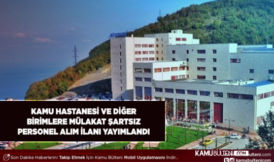Kamu Hastanesi ve Diğer Birimlere Personel Alım İlanı Yayımlandı KPSS 60 ve 65 Puanla