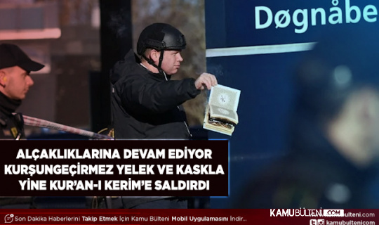 Kur’an-ı Kerim’e Alçakça Saldırı Kask Takıp Kurşun Geçirmez Yelek Giyerek Yine Kur’an-ı Kerim Yaktı