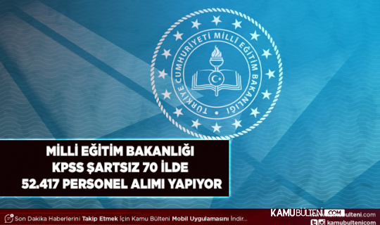 Milli Eğitim Bakanlığı KPSS Şartı Olmadan 70 İlde 52.417 Personel Alımı Yapacak