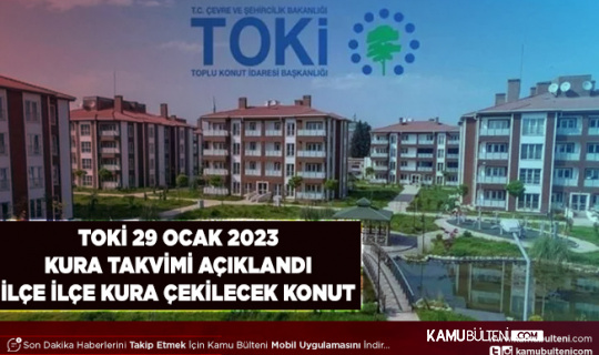 TOKİ 29 Ocak 2023 Kura Takvimi Belli Oldu İlçe İlçe Konut Kurası Çekilecek Yerler