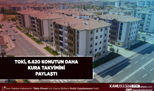 TOKİ 6.620 Konutun Daha Kura Çekim Takvimini Paylaştı Nerede Kaç Konutun Kurası Çekilecek