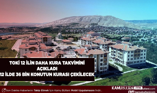 TOKİ Açıkladı 12 İlin Daha Kura Takvimi Açıklandı 36 Bin Konut İçin Kura Çekilecek