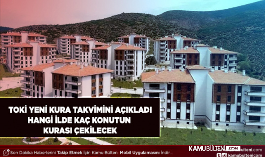 TOKİ Yeni Kura Takvimini Açıkladı Hangi İlde Kaç Konutun Kurası Çekilecek