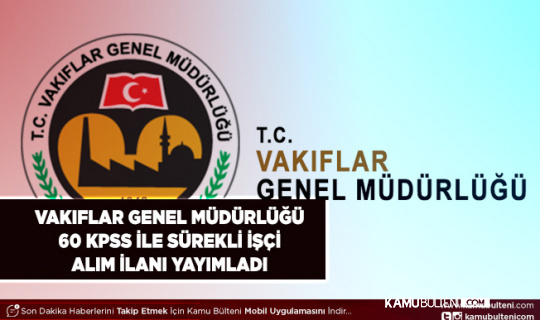 Vakıflar Genel Müdürlüğü 60 KPSS ile Sürekli İşçi Alım İlanı Yayımladı