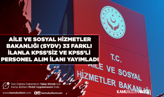 Aile ve Sosyal Hizmetler Bakanlığı 33 Farklı İlanla KPSS’li ve KPSS’siz Personel Alımı Yapacağını Duyurdu