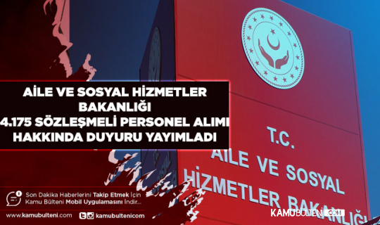 Aile ve Sosyal Hizmetler Bakanlığı 4175 Personel Alımı Hakkında Duyuru Yayımladı