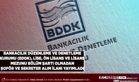 Bankacılık Düzenleme ve Denetleme Kurumu Bölüm Şartı Olmadan Lisans Ön Lisans ve Lise Mezunu Şoför ve Sekreter Alımı Yapacak