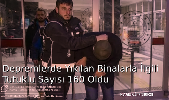 DEPREMLERDE BİNALARLA İLGİLİ TUTUKLANANLARIN SAYISI 160 OLDU