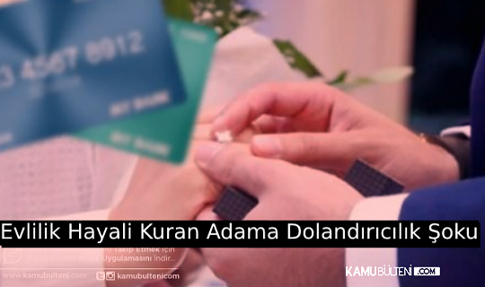 EVLENME HAYALİ KURDUĞU KADIN TARAFINDAN DOLANDIRILDI