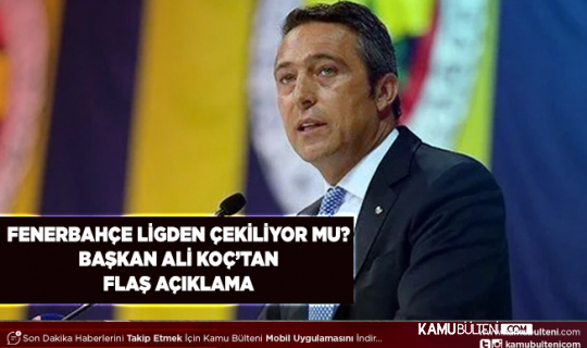 Fenerbahçe Ligden Çekiliyor Mu? Başkan Ali Koç'tan Flaş Açıklama
