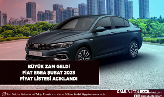 Fiat Egea Şubat 2023 Fiyat Listesi Açıklandı Büyük Zam Var