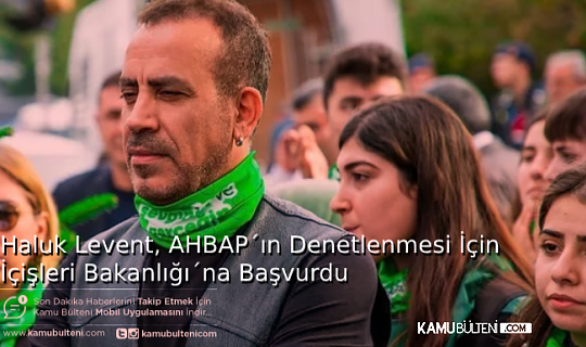 HALUK LEVENT´TEN AHBAP İÇİN İÇİŞLERİ BAKANLIĞINA ÇAĞRI
