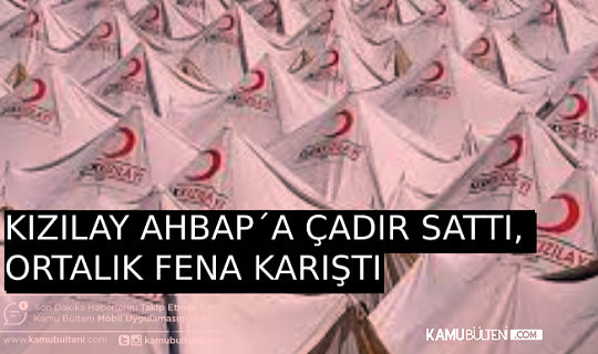 KIZILAY´IN AHBAP´A ÇADIR SATMASINA ÜNLÜ İSİMLERDEN TEPKİ GELDİ