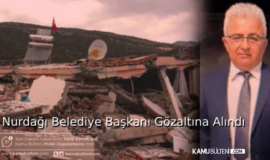 NURDAĞI BELEDİYE BAŞKANI GÖZALTINA ALINDI