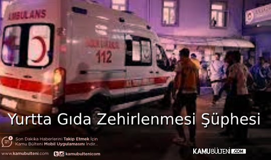 ÖĞRENCİ YURDUNDA GIDA ZEHİRLENMESİ ŞÜPHESİ