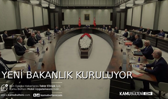 SON DAKİKA: YENİ BİR BAKANLIK KURULUYOR