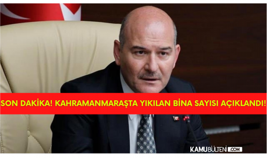 SON DAKİKA! Süleyman Soylu Kahramanmaraş'ta 941 Binanın Tamamen Yıkıldığını Açıkladı
